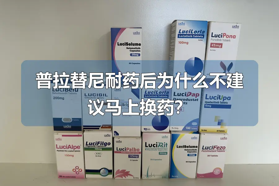 普拉替尼耐药后为什么不建议马上换药?